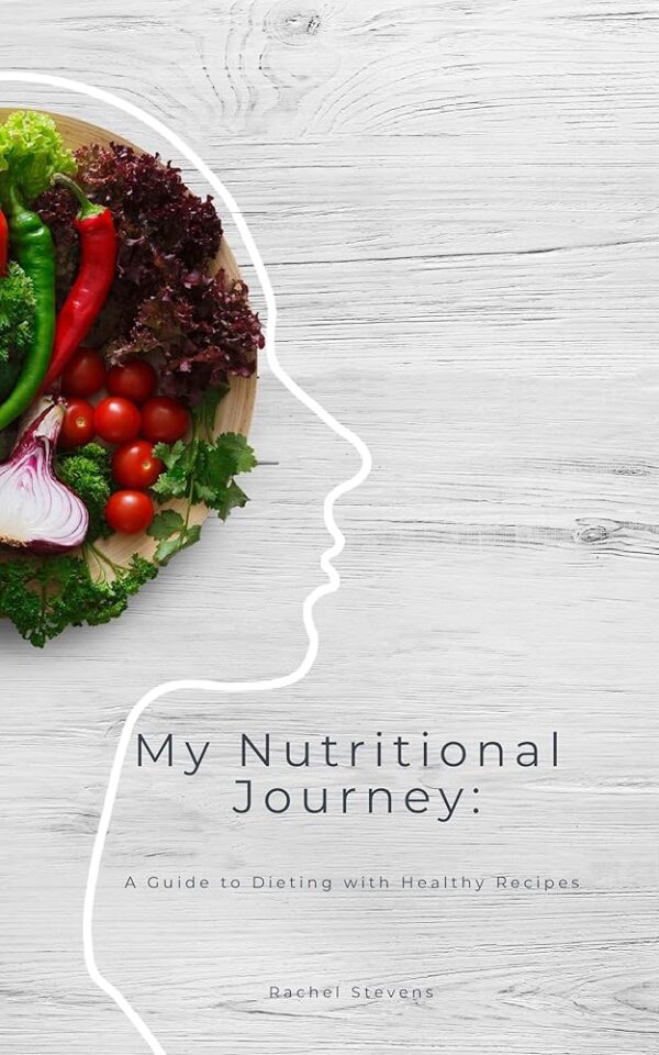 My Nutritional Journey: : A Guide to Dieting with Healthy Recipes (The Concise Nutrition and Lifestyle Guide)